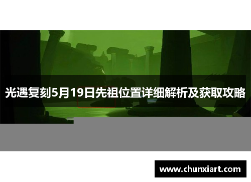 光遇复刻5月19日先祖位置详细解析及获取攻略 光遇复刻5月19日先祖位置详细解析及获取攻略